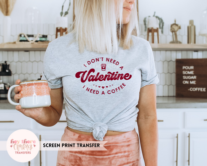 I Don't Need a Valentine I Need a Coffee [BURGUNDY INK] | Screen Print Transfer