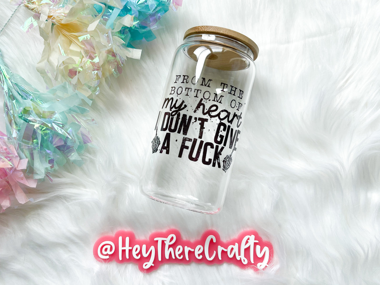 From the Bottom of my Heart, I Don't Give a Fuck | 16 oz Glass Can with Lid & Straw