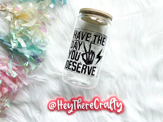 Have the Day You Deserve | 16 oz Glass Can with Lid & Straw